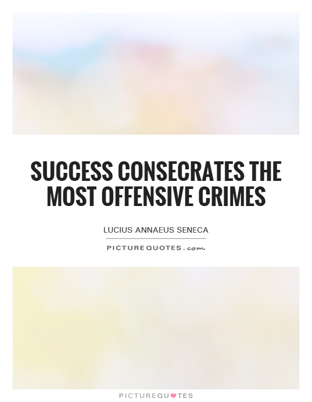Success consecrates the most offensive crimes Picture Quote #1