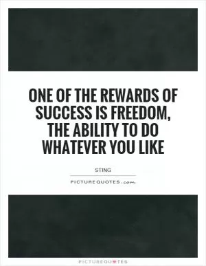One of the rewards of success is freedom, the ability to do whatever you like Picture Quote #1