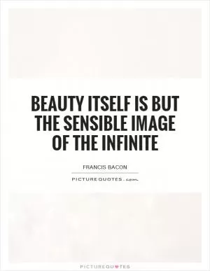 Beauty itself is but the sensible image of the Infinite Picture Quote #1