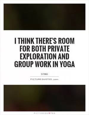 I think there's room for both private exploration and group work in Yoga Picture Quote #1
