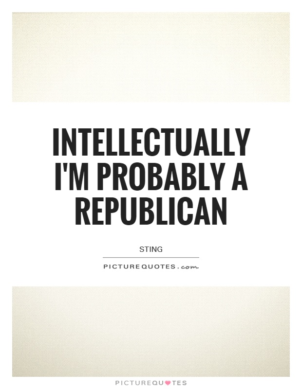 Intellectually I'm probably a Republican Picture Quote #1