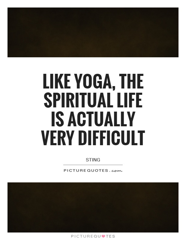 Like Yoga, the spiritual life is actually very difficult Picture Quote #1