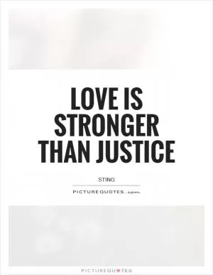 Love is stronger than justice Picture Quote #1