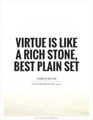 Virtue is like a rich stone, best plain set Picture Quote #1