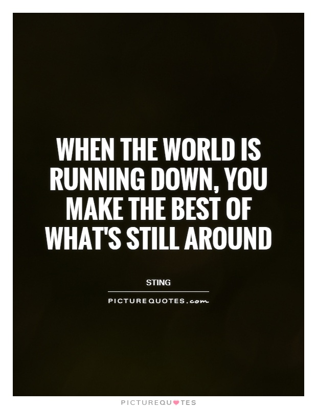 When the world is running down, you make the best of what's still around Picture Quote #1