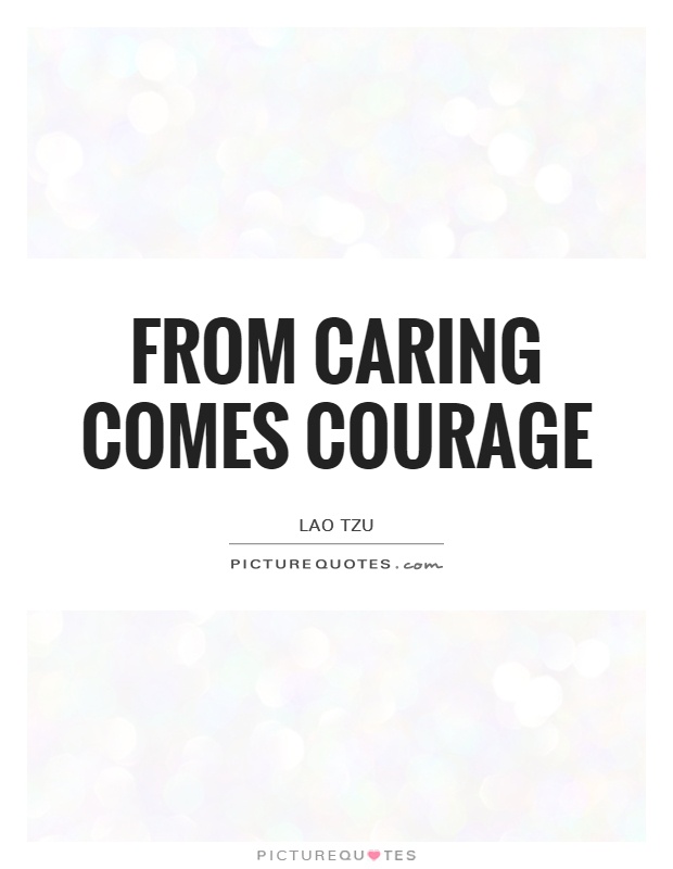From caring comes courage Picture Quote #1