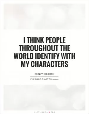 I think people throughout the world identify with my characters Picture Quote #1