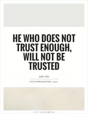 He who does not trust enough, Will not be trusted Picture Quote #1