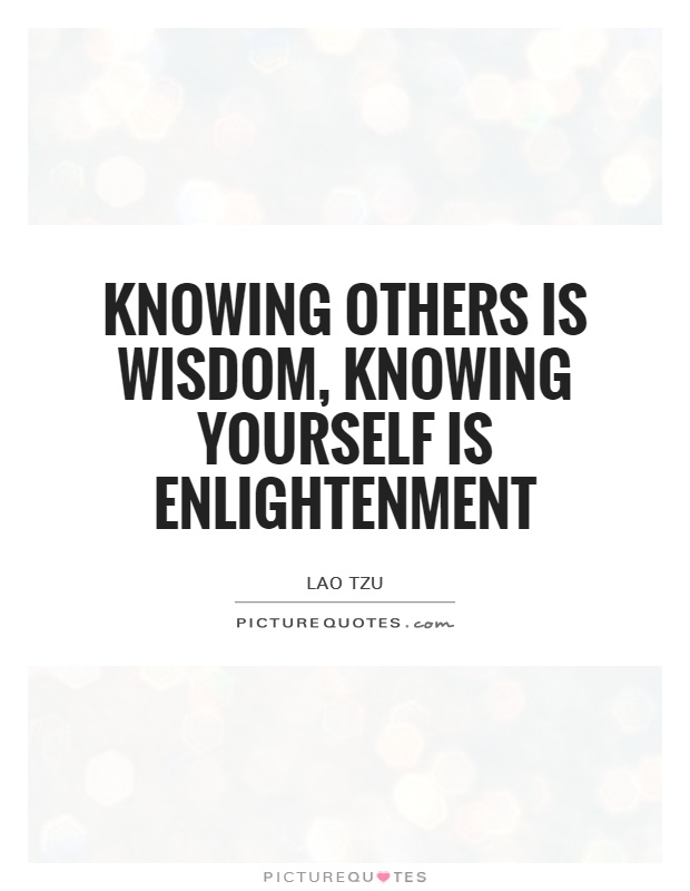 Knowing others is wisdom, knowing yourself is Enlightenment Picture Quote #1