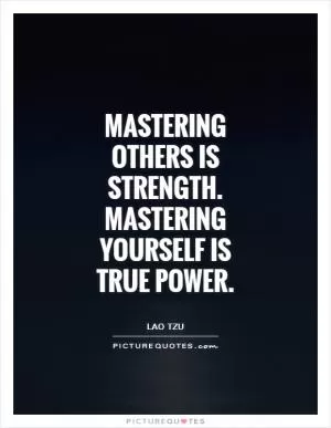 Mastering others is strength. Mastering yourself is true power Picture Quote #1