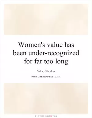 Women's value has been under-recognized for far too long Picture Quote #1