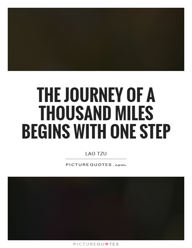 The journey of a thousand miles begins with one step Picture Quote #1