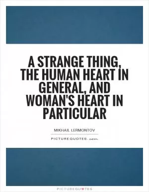 A strange thing, the human heart in general, and woman's heart in particular Picture Quote #1
