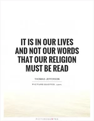 It is in our lives and not our words that our religion must be read Picture Quote #1