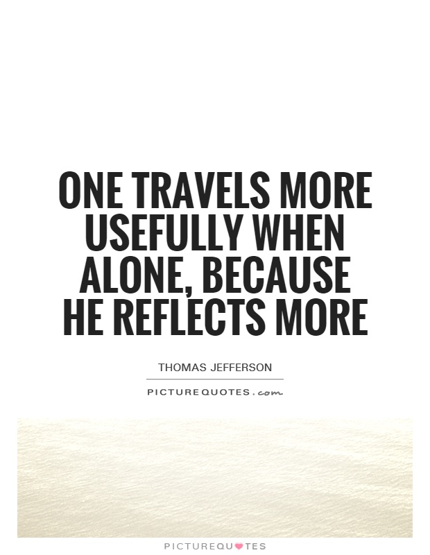 One travels more usefully when alone, because he reflects more Picture Quote #1