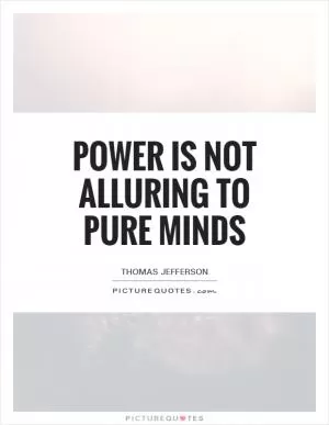Power is not alluring to pure minds Picture Quote #1
