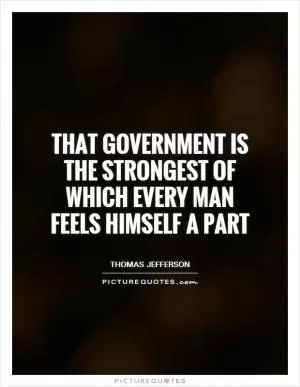 That government is the strongest of which every man feels himself a part Picture Quote #1
