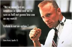 We've never lost an American in space and we're sure as hell not gonna lose one on my watch! Failure is not an option Picture Quote #1