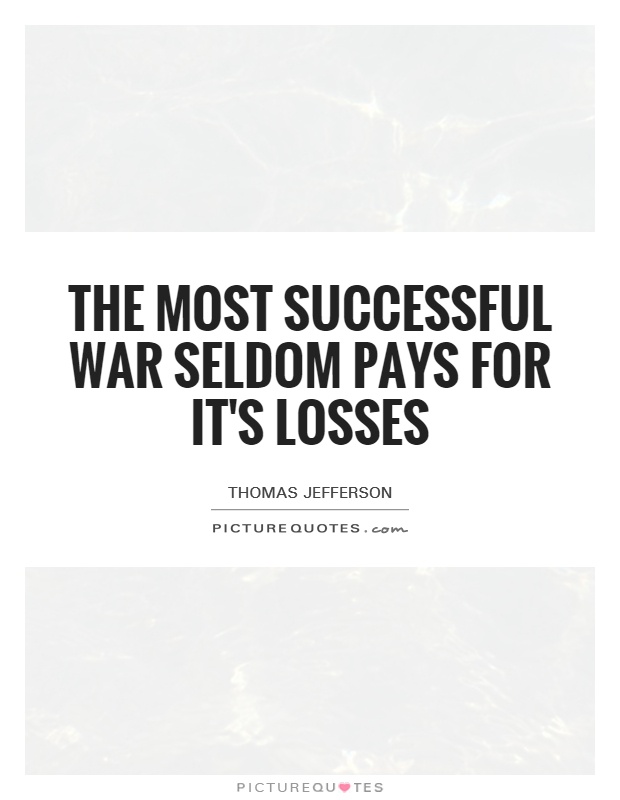 The most successful war seldom pays for it's losses Picture Quote #1