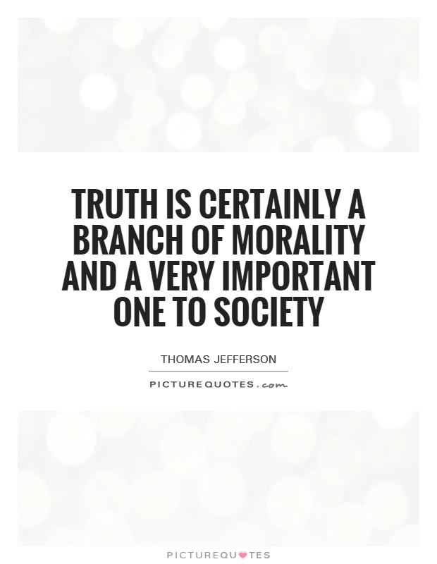 Truth is certainly a branch of morality and a very important one to society Picture Quote #1