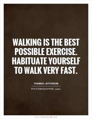 Walking is the best possible exercise. Habituate yourself to walk very fast Picture Quote #1