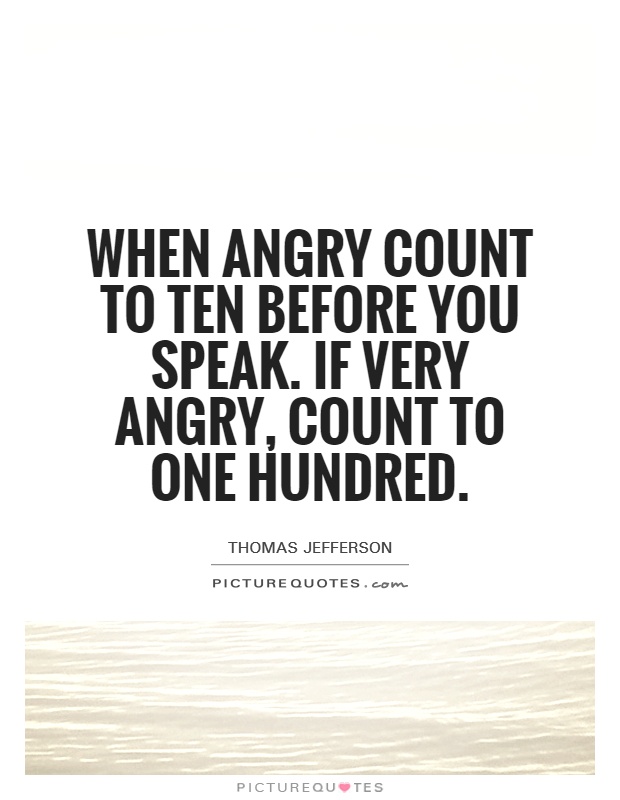 When angry count to ten before you speak. If very angry, count to one hundred Picture Quote #1