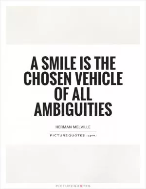 A smile is the chosen vehicle of all ambiguities Picture Quote #1