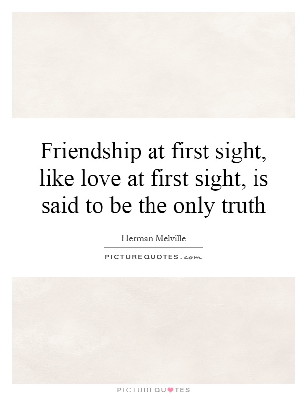 Friendship at first sight, like love at first sight, is said to be the only truth Picture Quote #1