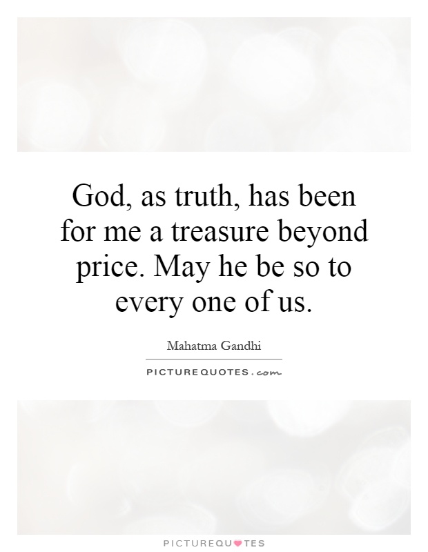 God, as truth, has been for me a treasure beyond price. May he be so to every one of us Picture Quote #1