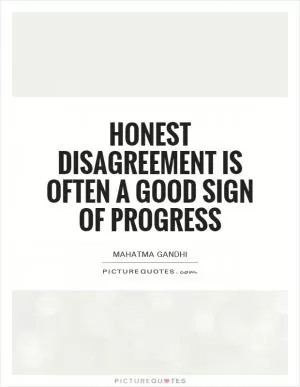 Honest disagreement is often a good sign of progress Picture Quote #1