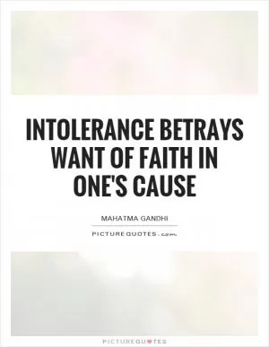 Intolerance betrays want of faith in one's cause Picture Quote #1