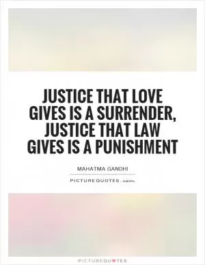 Justice that love gives is a surrender, justice that law gives is a punishment Picture Quote #1