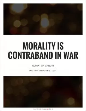 Morality is contraband in war Picture Quote #1