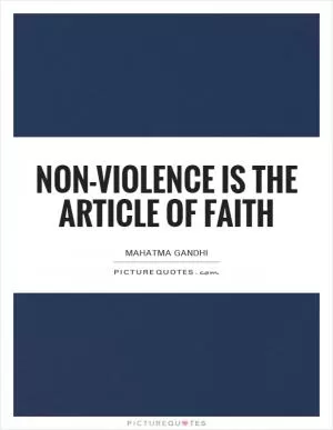 Non-violence is the article of faith Picture Quote #1