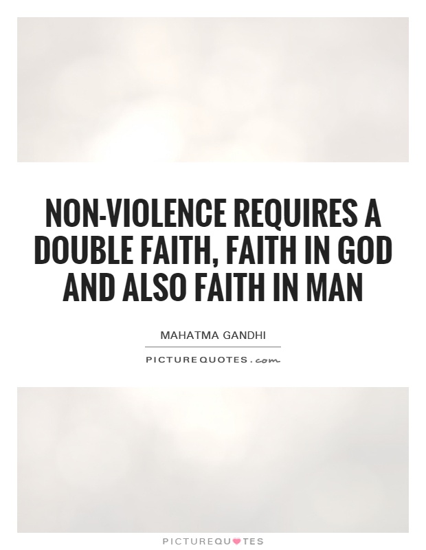 Non-violence requires a double faith, faith in God and also faith in man Picture Quote #1