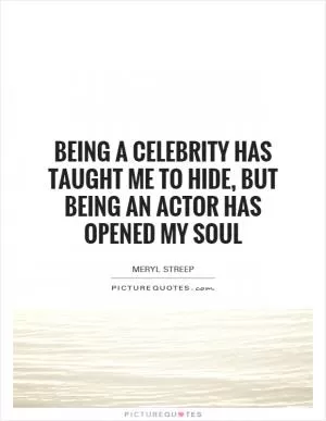 Being a celebrity has taught me to hide, but being an actor has opened my soul Picture Quote #1