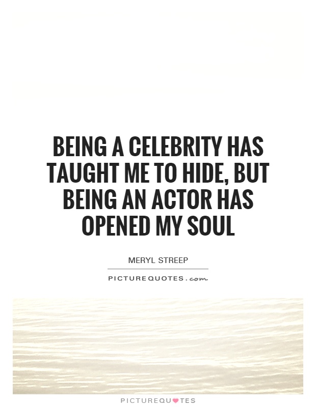 Being a celebrity has taught me to hide, but being an actor has opened my soul Picture Quote #1
