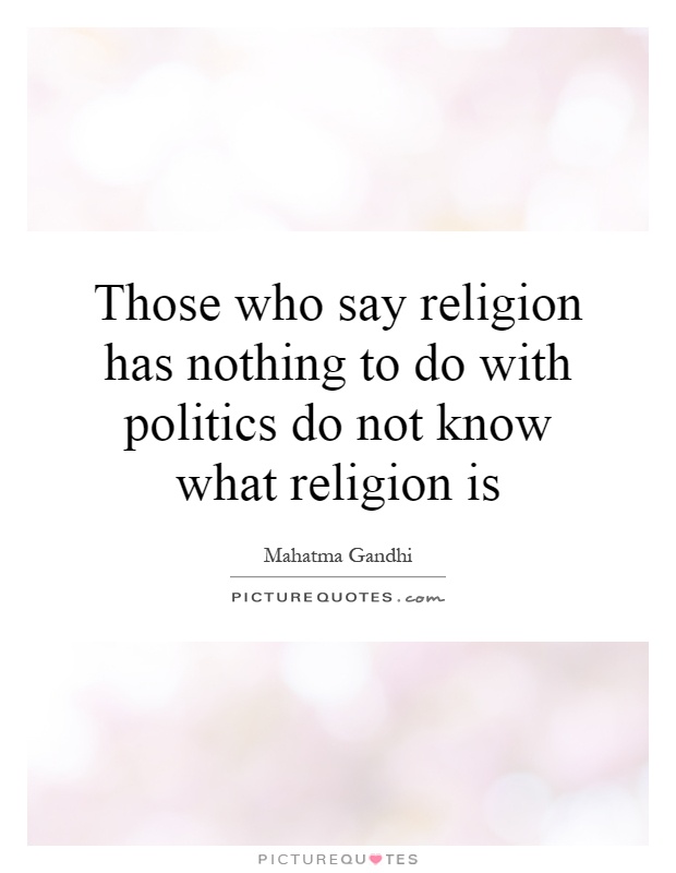 Those who say religion has nothing to do with politics do not know what religion is Picture Quote #1