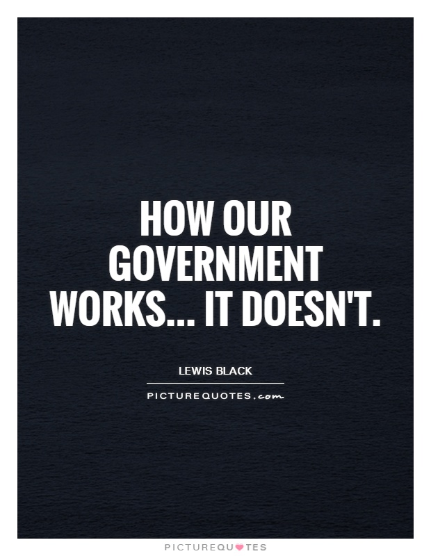 How our government works... It doesn't Picture Quote #1