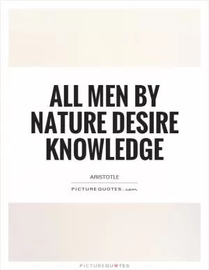 All men by nature desire knowledge Picture Quote #1