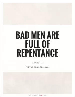 Bad men are full of repentance Picture Quote #1