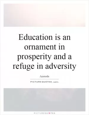 Education is an ornament in prosperity and a refuge in adversity Picture Quote #1