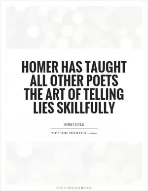 Homer has taught all other poets the art of telling lies skillfully Picture Quote #1