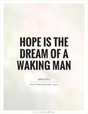 Hope is the dream of a waking man Picture Quote #1