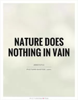 Nature does nothing in vain Picture Quote #1