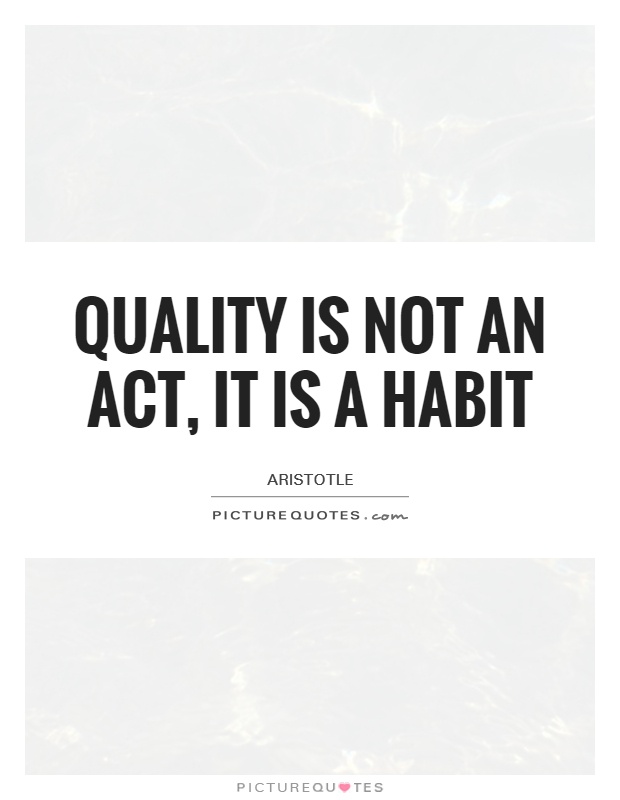 Quality is not an act, it is a habit Picture Quote #1