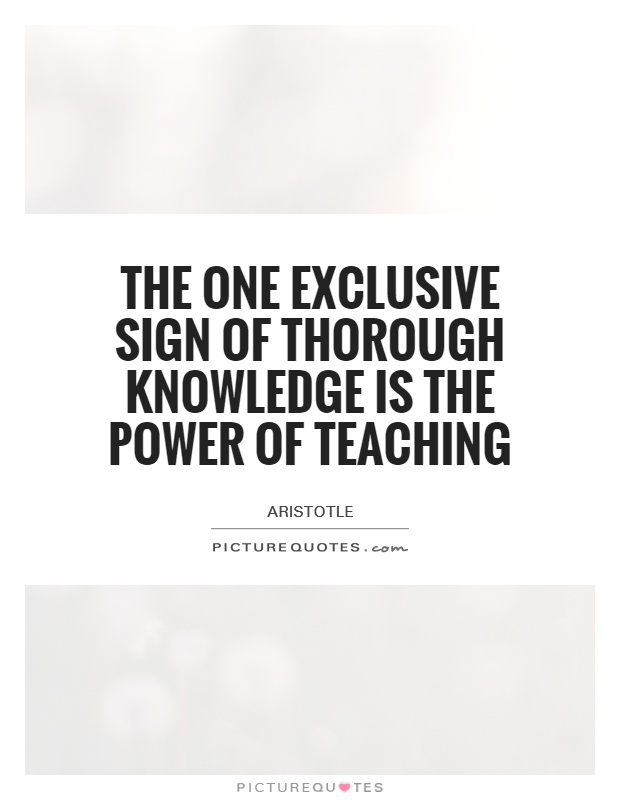 The one exclusive sign of thorough knowledge is the power of teaching Picture Quote #1