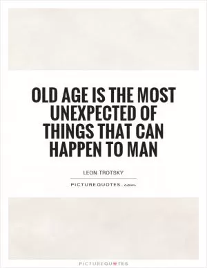 Old age is the most unexpected of things that can happen to man Picture Quote #1