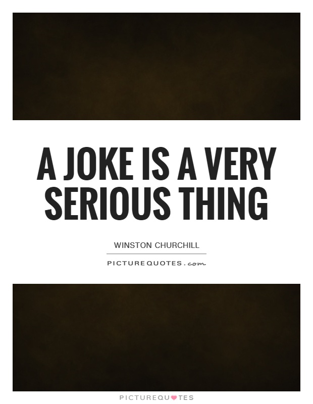 A joke is a very serious thing Picture Quote #1