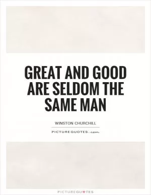 Great and good are seldom the same man Picture Quote #1